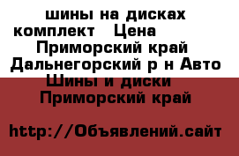 шины на дисках комплект › Цена ­ 4 800 - Приморский край, Дальнегорский р-н Авто » Шины и диски   . Приморский край